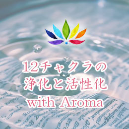 12チャクラの浄化と活性化 with Aroma